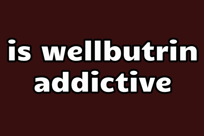 is wellbutrin addictive