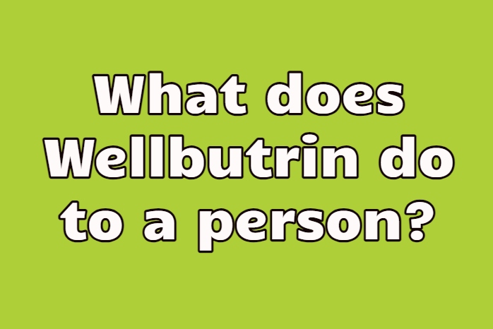 What does Wellbutrin do to a person?