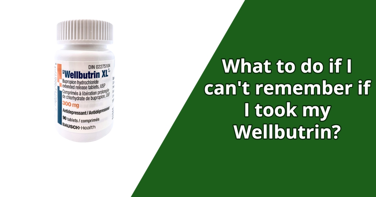 What to do if I can't remember if I took my Wellbutrin?