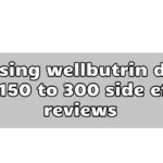 Increasing wellbutrin dosage from 150 to 300 side effects reviews